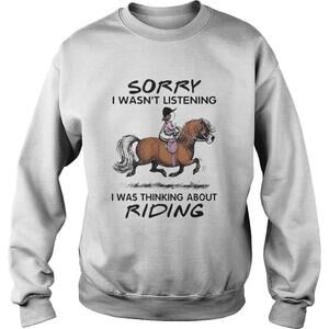 Horse Sorry I Wasnt Listening I Was Thinking About Riding Sweatshirt